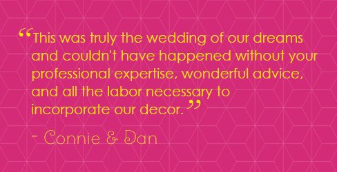 Quote from Connie and Dan - This was the wedding of our dreams and could not have happened without Bliss Events